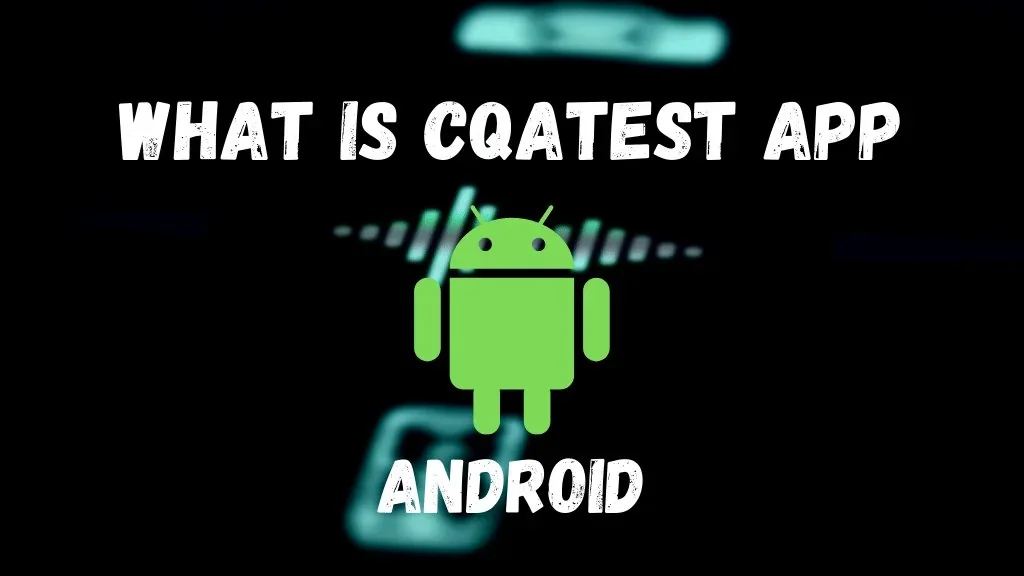 What Is Cqa,Cqa Test In Android,Android Cqatest App